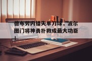 德布劳内错失单刀球，波尔图门将神勇扑救成最大功臣！