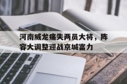 河南威龙痛失两员大将，阵容大调整迎战京城富力的简单介绍