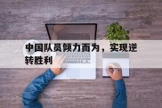 中国队员倾力而为，实现逆转胜利