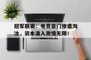 冠军联赛：电竞豪门惨遭淘汰，资本涌入激情无限！