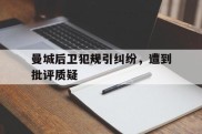 关于曼城后卫犯规引纠纷，遭到批评质疑的信息