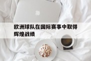 欧洲球队在国际赛事中取得辉煌战绩