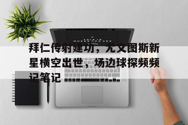 拜仁传射建功，尤文图斯新星横空出世，场边球探频频记笔记